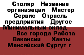 Столяр › Название организации ­ Мастер Сервис › Отрасль предприятия ­ Другое › Минимальный оклад ­ 50 000 - Все города Работа » Вакансии   . Ханты-Мансийский,Сургут г.